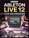Ableton Live 12 for Beginners: A Step-by-Step Project Guide to Setup, Beats, Basslines, Arrangement, and Export Plus Bonus Chapters and Shortcuts - Miles Carter - 9798248413652