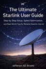 The Ultimate Starlink User Guide: Step-by-Step Setup, Speed Optimization, and Real-World Tips for Reliable Satellite Internet - Jefferson Ad Brooks - 9798248615513