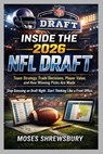 Inside the 2026 NFL Draft: Team Strategy, Trade Decisions, Player Value, and How Winning Picks Are Made - Moses Shrewsbury - 9798249124151