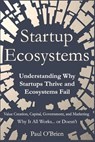 Startup Ecosystems: Understanding Why Startups Thrive and Ecosystems Fail - Paul O'Brien - 9798250875660
