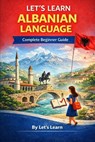 Let's Learn Albanian Language: Your Complete Beginner's Guide to Speaking, Reading, and Understanding Albanian from Day One - Letslearn - 9798252788531