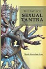 Gonzalez Arias, J: Path of Sexual Tantra - J Jesus Gonzalez Arias - 9798253424551