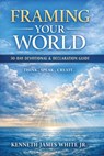 Framing Your World: How Thoughts Words & Faith Shape Your Life - Kenneth James White - 9798253447253