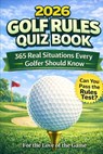 2026 Golf Rules Quiz Book: 365 Real Situations Every Golfer Should Know - For The Love Of the Game - 9798253933022