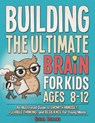 Building the Ultimate Brain for Kids Ages 8-12: An Illustrated Guide to Growth Mindset, Flexible Thinking, and Resilience for Young Minds - Creative Bo - 9798254714392
