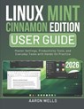 Linux Mint Cinnamon Edition User Guide 2026: Master Settings, Productivity Tools, and Everyday Tasks with Hands-On Practice - Aaron Wells - 9798255823253