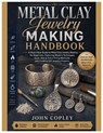 Metal Clay Jewelry Making Handbook: A Must-Have Guide to Metal Clay Jewelry Making for Beginners, Featuring Modern Techniques, Tools, Kiln & Torch Fir - John Copley - 9798258402950