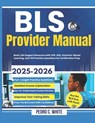 BLS Provider Manual 2025-2026: Basic Life Support Resource with CPR, AED, Scenario-Based Learning, and 700 Practice Questions for Certification Prep - Pedro C. White - 9798262085514