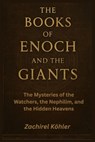 The Books of Enoch and The Giants: The Mysteries of the Watchers, the Nephilim, and the Hidden Heavens - Zachirel Köhler - 9798262145928