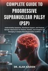 Complete Guide to Progressive Supranuclear Palsy (Psp): Understanding Symptoms, Nutritional Support, And Practical Lifestyle Adjustments For Patients, - Alan Kaiden - 9798262266197