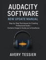 Audacity Software New Update Manual: Step-by-Step Techniques for Creating Professional Audio - Contains image to Guide you to Excellence. - Avery Tessier - 9798262347124