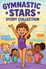 Gymnastic Stars Story Collection: Ten Inspiring Gymnastics Stories for Girls Ages 6-8 - Kanwal Naseem - 9798262524181