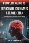 Complete Guide to Transient Ischemic Attack (Tia): Practical Strategies For Prevention, Recovery, Lifestyle Adjustments, And Patient Empowerment To Re - Alan Kaiden - 9798262631339