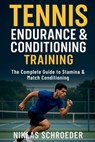 Tennis Endurance & Conditioning Training: The Complete Guide to Stamina and Match Conditioning - Niklas Schroeder - 9798262634774