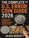 The Complete U.S. Error Coin Guide 2026: A Collector's Handbook to America's Rarest Coin Mistakes - Jaxon Merritt - 9798262955473