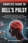 Complete Guide to Bell's Palsy: Step-By-Step Recovery Strategies, Facial Muscle Rehabilitation Exercises, Symptom Management Techniques, And Holistic - Alan Kaiden - 9798263660451