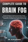 Complete Guide to Brain Fog: Practical Techniques To Improve Concentration, Restore Mental Energy, Boosting Focus, Enhancing Memory, Reduce Forgetfuln - Alan Kaiden - 9798263660529