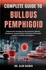 Complete Guide to Bullous Pemphigoid: Comprehensive Strategies For Early Detection, Effective Management, Symptom Relief, And Long-Term Skin Health Su - Alan Kaiden - 9798263660628