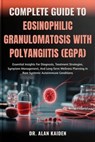 Complete Guide to Eosinophilic Granulomatosis with Polyangiitis (Egpa): Essential Insights For Diagnosis, Treatment Strategies, Symptom Management, An - Alan Kaiden - 9798263676698