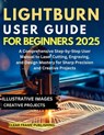 LightBurn User Guide for Beginners 2025: A Comprehensive Step-by-Step User Manual to Laser Cutting, Engraving, and Design Mastery for Sharp Precision - Clear Frame Publishing - 9798263720025