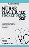 Nurse Practitioner Pocket Guide 2026: A Complete Guide for Clinical Practice and Patient Care in the Modern Healthcare Environment - Albert Sowder - 9798264184543