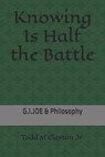 Knowing Is Half the Battle: G.I. JOE & Philosophy - Todd M. Clayton - 9798264630842