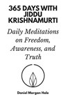 365 Days with Jiddu Krishnamurti: Daily Meditations on Freedom, Awareness, and Truth - Daniel Morgan Hale - 9798264717222