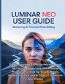 Luminar Neo User Guide: The Complete Beginner-to-Pro Handbook for Editing, Retouching, and Creative Photography: Step-by-Step Tutorials, Hidden Featur - Miles G. Carter - 9798265178145