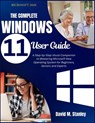 THE COMPLETE Windows 11 User Guide: A Step-by-Step Visual Companion to Mastering Microsoft New Operating System for Beginners, Seniors and Experts - David M. Stanley - 9798265375629