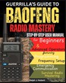 Guerrilla's Guide to Baofeng Radio Mastery: Step-by-Step User Manual for Beginners and Advanced Operators featuring Programming, Frequency Setup, Emer - Ralph J. Hubert - 9798265681157
