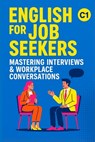 English for Job Seekers: Mastering Interviews & Workplace Conversations (C1): Ace Interviews and Speak Confidently at Work (C1 English) - Elizabeth Snow - 9798265767851