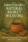 Rhea, A: Forgotten Art of Natural Basket Weaving - Alexander Rhea - 9798265894298