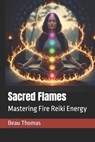 Sacred Flames: Mastering Fire Reiki Energy - Beau James Thomas - 9798266071162