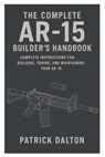The Complete AR-15 Builder's Handbook - Patrick Dalton - 9798266238039