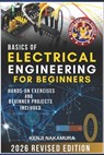 Basics of Electrical Engineering for Beginners: Master the fundamentals of electricity, circuits, and electronics with hands-on projects-perfect for c - Kenji Nakamura - 9798267280938