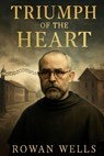 Triumph of the Heart: The Story of St. Maximilian Kolbe: His Sacrifice and Faith in Auschwitz - Rowan Wells - 9798267310093