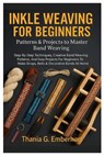 Inkle Weaving For Beginners: Patterns & Projects To Master Band Weaving: Step-By-Step Techniques, Creative Band Weaving Patterns, And Easy Projects Fo - Thania G. Emberhart - 9798268253993