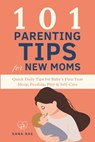 101 Parenting Tips for New Moms: Quick Daily Tips for Baby's First Year - Sleep, Feeding, Play & Self-Care - Sana Rae - 9798268414943