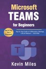 Microsoft Teams for Beginners: Step-by-Step Guide to Collaboration, Meetings, Calls & Webinars - 2025/2026 - Kevin Miles - 9798268772999