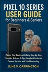 Pixel 10 Series User Guide for Beginners & Seniors: Master Your Device with Easy Step-by-Step Tutorials, Android 16 Tips, Google AI Features, Camera S - June V. Carrington - 9798269029450