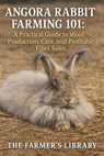 Angora Rabbit Farming 101: A Practical Guide to Wool Production, Care & Profitable Fiber Sales: Sustainable Rabbitry, Ethical Wool Harvesting & Small - Farmer's Library - 9798269662138