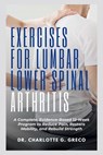 Exercises for Lumbar Lower Spinal Arthritis: A Complete, Evidence-Based 12-Week Program to Reduce Pain, Restore Mobility, and Rebuild Strength - Charlotte G. Greco - 9798270311155