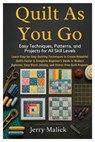 Quilt As You Go: Easy Techniques, Patterns, and Projects for All Skill Levels: Learn Step-by-Step Quilting Techniques to Create Beautiful Quilts Faste - Jerry Malick - 9798270643324