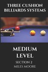 Three Cushion Billiards Systems - Medium Level - Section 2: This volume introduces you to the applications of advanced billiard systems, transforming - Miles Moore - 9798271049507
