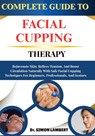 Complete Guide To Facial Cupping Therapy: Rejuvenate Skin, Relieve Tension, And Boost Circulation Naturally With Safe Facial Cupping Techniques For Be - Simon Lambert - 9798271332890