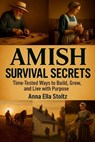 Amish survival secrets: Time-Tested Ways to Build, Grow, and Live with Purpose - Anna Ella Stoltz - 9798271520259