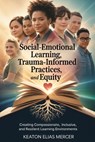 Social-Emotional Learning, Trauma-Informed Practices, and Equity - Keaton Elias Mercer - 9798271804069