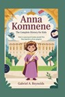 Anna Komnene: The Complete History for Kids: How a Young Princess Saved the Memory of an Empire - Gabriel A. Reynolds - 9798272936356