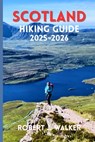Scotland Hiking Guide 2025-2026: The Complete Trail Companion for Walking Through the Highlands and Beyond - Robert J. Walker - 9798273271968
