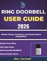 ring doorbell user guide 2026: Master Setup, Features, and Smart Home Integration - Alex Hartwell - 9798273612235